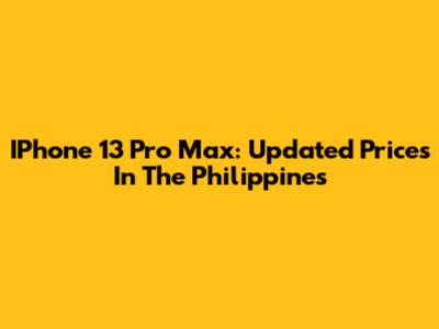 IPhone 13 Pro Max: Updated Prices In The Philippines