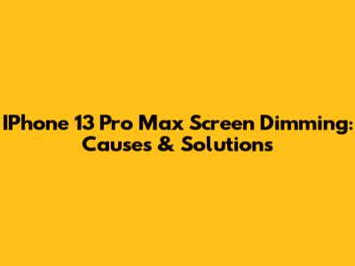 IPhone 13 Pro Max Screen Dimming: Causes & Solutions