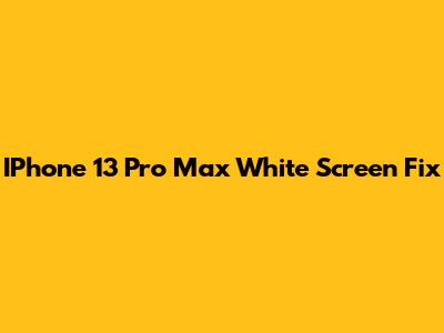 IPhone 13 Pro Max White Screen Fix