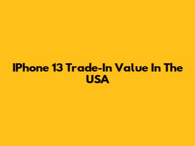 IPhone 13 Trade-In Value In The USA