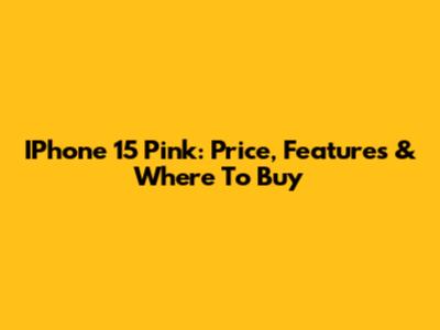 IPhone 15 Pink: Price, Features & Where To Buy