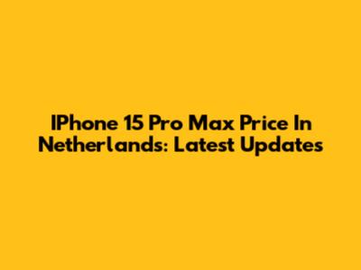 IPhone 15 Pro Max Price In Netherlands: Latest Updates