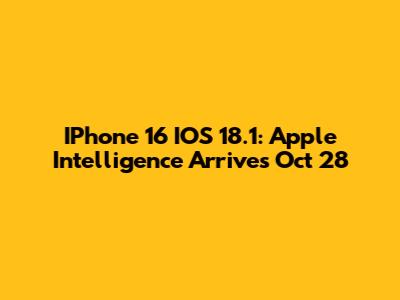 IPhone 16 IOS 18.1: Apple Intelligence Arrives Oct 28
