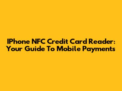 IPhone NFC Credit Card Reader: Your Guide To Mobile Payments
