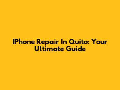 IPhone Repair In Quito: Your Ultimate Guide