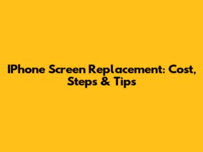 IPhone Screen Replacement: Cost, Steps & Tips