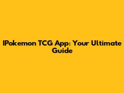 IPokemon TCG App: Your Ultimate Guide