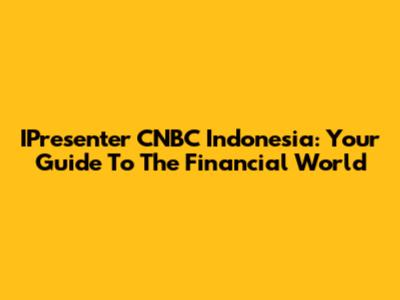 IPresenter CNBC Indonesia: Your Guide To The Financial World