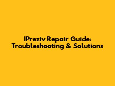 IPreziv Repair Guide: Troubleshooting & Solutions