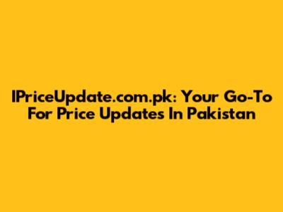 IPriceUpdate.com.pk: Your Go-To For Price Updates In Pakistan
