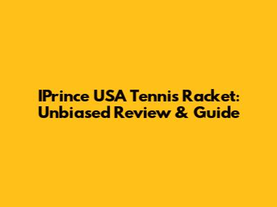 IPrince USA Tennis Racket: Unbiased Review & Guide
