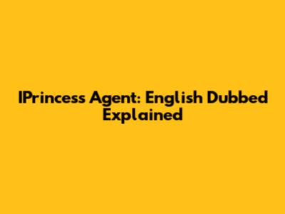 IPrincess Agent: English Dubbed Explained