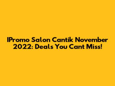 IPromo Salon Cantik November 2022: Deals You Can't Miss!