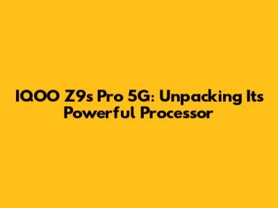 IQOO Z9s Pro 5G: Unpacking Its Powerful Processor