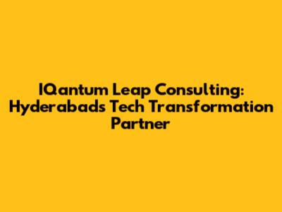 IQantum Leap Consulting: Hyderabad's Tech Transformation Partner