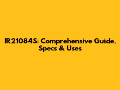 IR21084S: Comprehensive Guide, Specs & Uses
