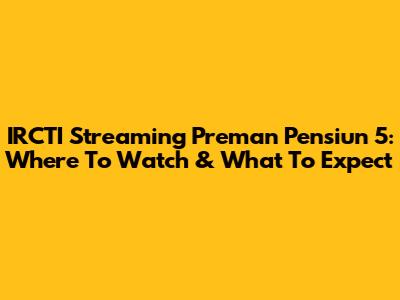 IRCTI Streaming Preman Pensiun 5: Where To Watch & What To Expect