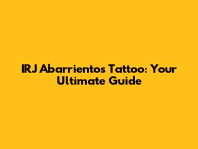 IRJ Abarrientos Tattoo: Your Ultimate Guide