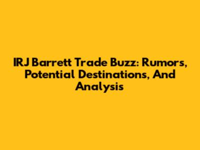IRJ Barrett Trade Buzz: Rumors, Potential Destinations, And Analysis