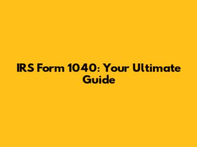 IRS Form 1040: Your Ultimate Guide