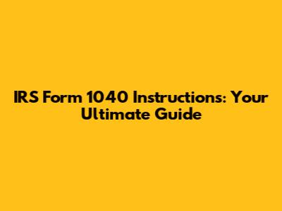 IRS Form 1040 Instructions: Your Ultimate Guide