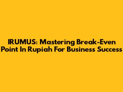 IRUMUS: Mastering Break-Even Point In Rupiah For Business Success