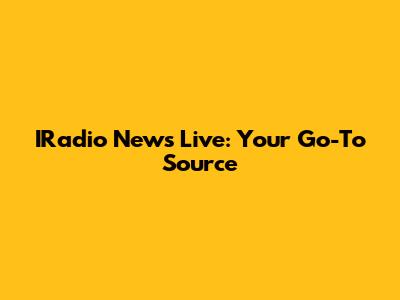 IRadio News Live: Your Go-To Source