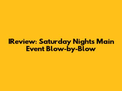 IReview: Saturday Night's Main Event Blow-by-Blow
