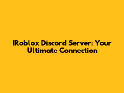 IRoblox Discord Server: Your Ultimate Connection