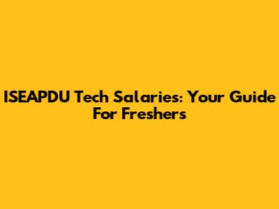 ISEAPDU Tech Salaries: Your Guide For Freshers