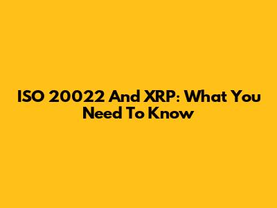 ISO 20022 And XRP: What You Need To Know