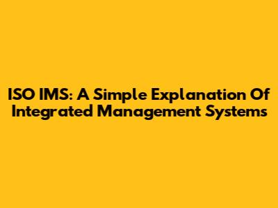 ISO IMS: A Simple Explanation Of Integrated Management Systems