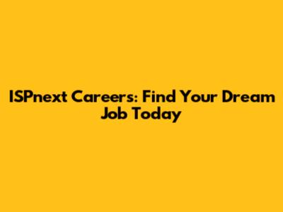 ISPnext Careers: Find Your Dream Job Today