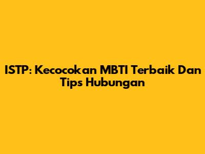 ISTP: Kecocokan MBTI Terbaik Dan Tips Hubungan