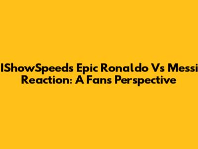 IShowSpeed's Epic Ronaldo Vs Messi Reaction: A Fan's Perspective
