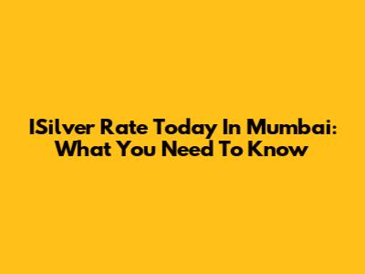 ISilver Rate Today In Mumbai: What You Need To Know