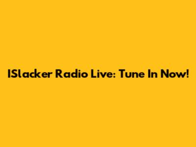 ISlacker Radio Live: Tune In Now!