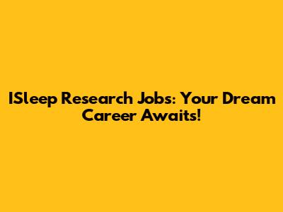 ISleep Research Jobs: Your Dream Career Awaits!