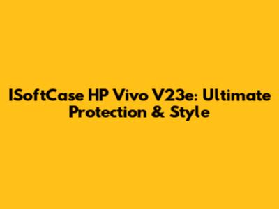 ISoftCase HP Vivo V23e: Ultimate Protection & Style