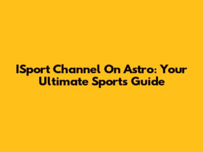 ISport Channel On Astro: Your Ultimate Sports Guide