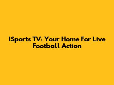 ISports TV: Your Home For Live Football Action