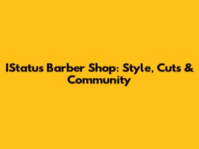 IStatus Barber Shop: Style, Cuts & Community