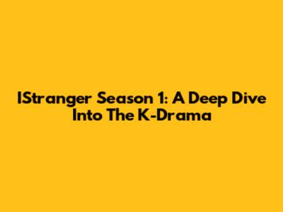 IStranger Season 1: A Deep Dive Into The K-Drama