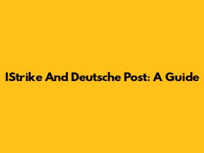 IStrike And Deutsche Post: A Guide