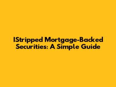 IStripped Mortgage-Backed Securities: A Simple Guide
