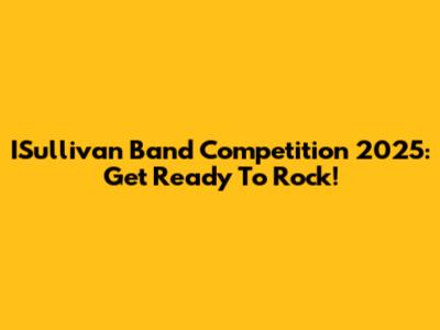 ISullivan Band Competition 2025: Get Ready To Rock!