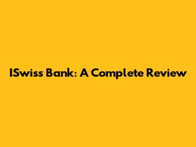 ISwiss Bank: A Complete Review