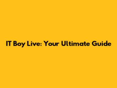 IT Boy Live: Your Ultimate Guide