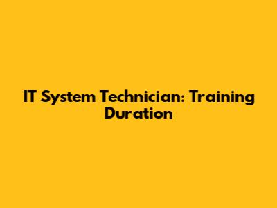 IT System Technician: Training Duration