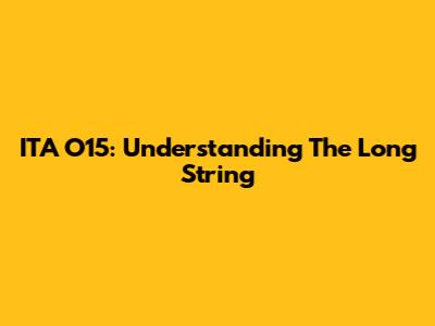 ITA O15: Understanding The Long String